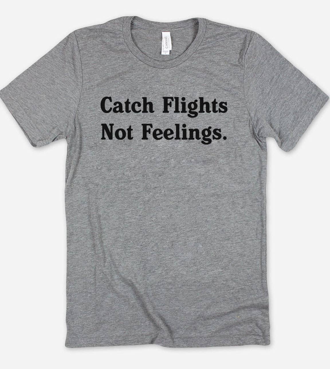 Catch Flights Not Feelings - Funny Sassy Sarcastic T-Shirt