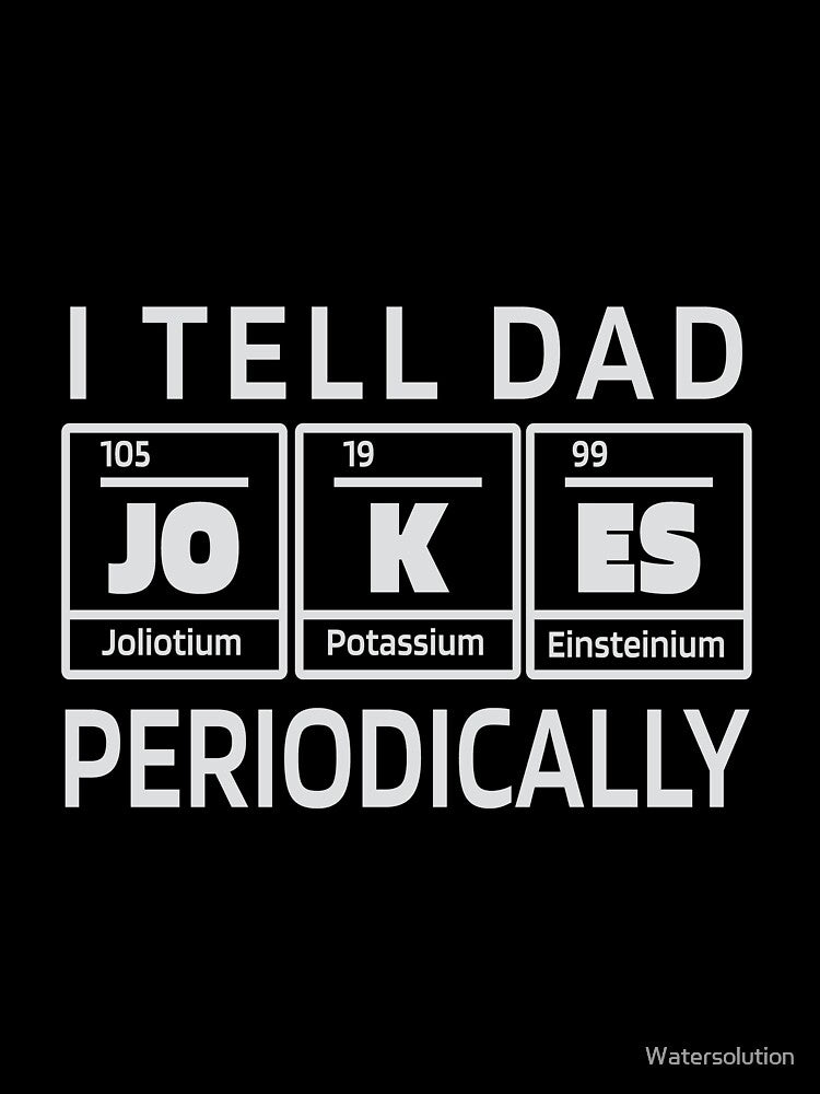 I Tell Dad Jokes Periodically | Chemistry Elements by Watersolution Unisex T-shirt, Sweatshirt, Hoodie, Long Sleeve Tee